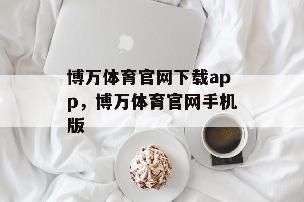 博万体育官网下载app，博万体育官网手机版