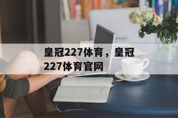 皇冠227体育，皇冠227体育官网