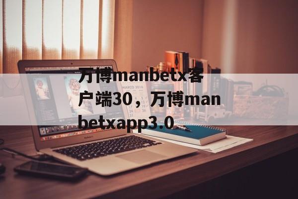 万博manbetx客户端30，万博manbetxapp3.0