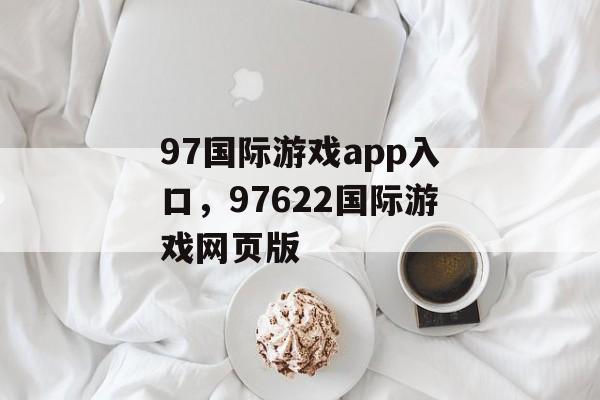 97国际游戏app入口，97622国际游戏网页版