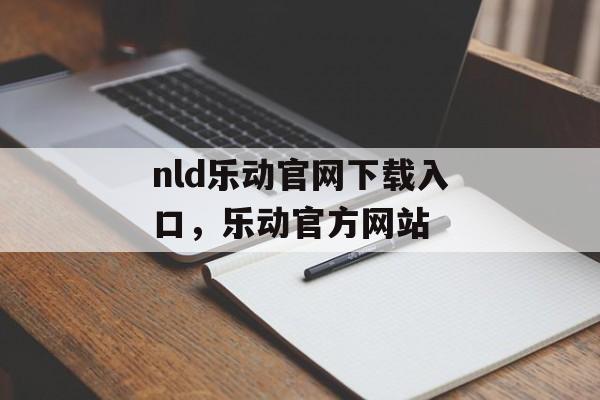 nld乐动官网下载入口，乐动官方网站