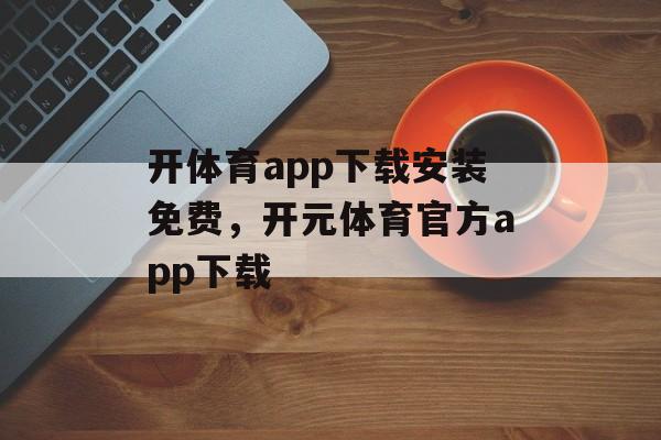 开体育app下载安装免费，开元体育官方app下载