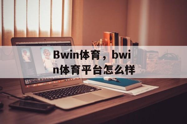 Bwin体育，bwin体育平台怎么样